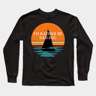 I'd Rather Be Sailing Long Sleeve T-Shirt